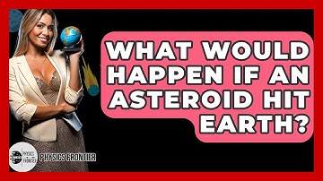 What Would Happen If An Asteroid Hit Earth? - Physics Frontier
