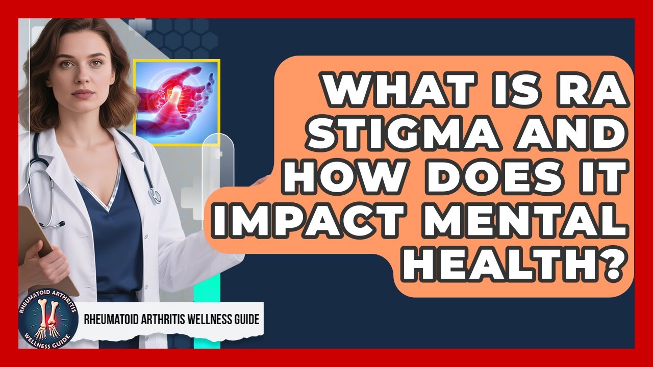 What Is RA Stigma And How Does It Impact Mental Health? - Rheumatoid Arthritis Wellness Guide