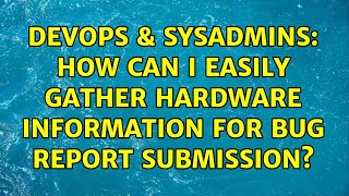 DevOps & SysAdmins: How can i easily gather hardware information for bug report submission?