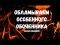 Обламываем особенного обоченника.  Фильм седьмой