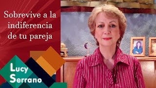 Sobrevive a la indiferencia de tu pareja - Lucy Serrano