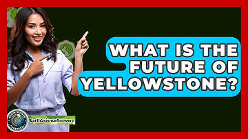 What Is The Future Of Yellowstone? - Earth Science Answers