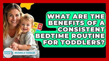 What Are the Benefits of a Consistent Bedtime Routine for Toddlers? - Raising A Toddler