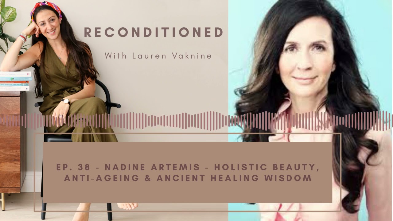 Reconditioned Ep. 38 – NADINE ARTEMIS – Holistic Beauty, Anti-Ageing & Ancient Healing Wisdom