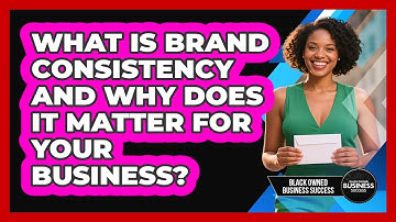 What Is Brand Consistency And Why Does It Matter For Your Business? - Black Owned Business Success