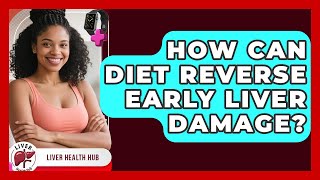 How Can Diet Reverse Early Liver Damage? - Liver Health Hub