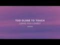 Too Close To Touch - "Leave You Lonely"