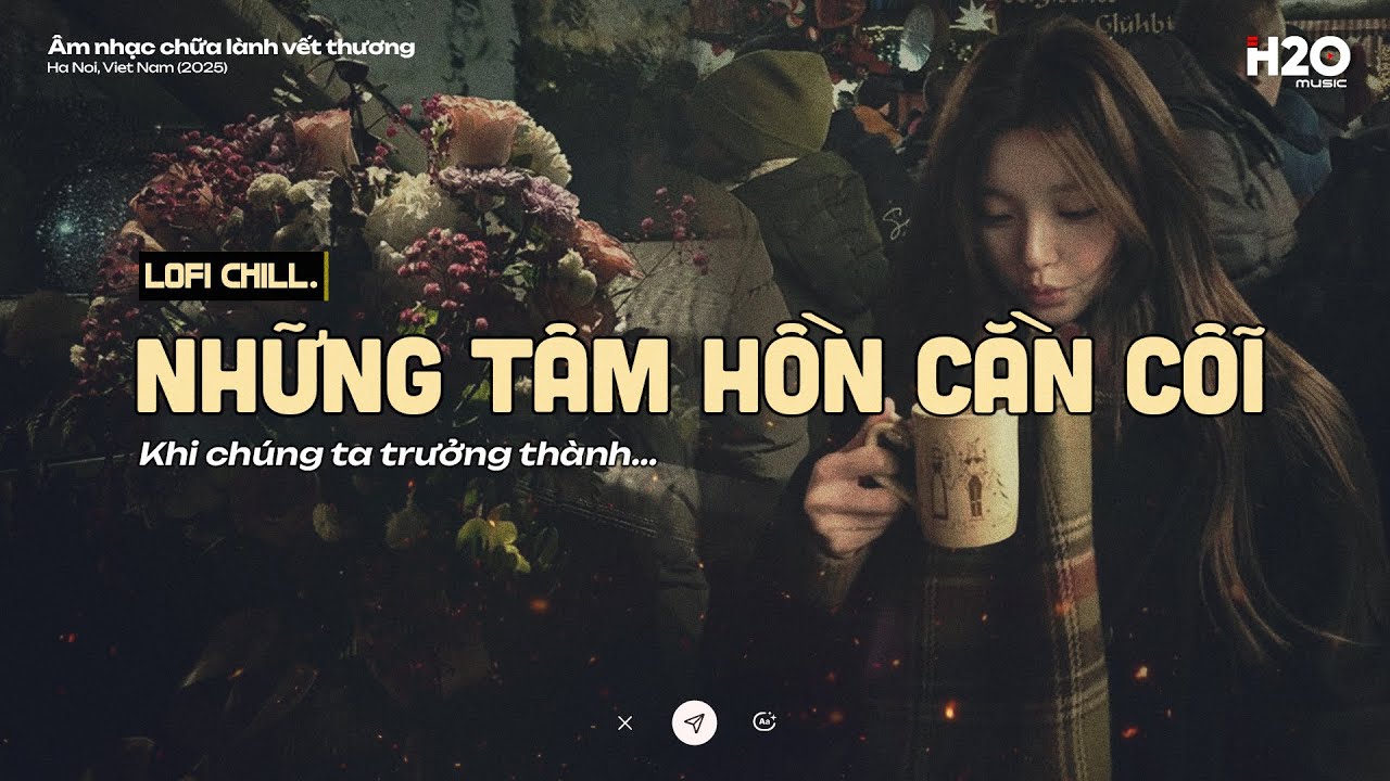 𝗣𝗹𝗮𝘆𝗹𝗶𝘀𝘁 Những Tâm Hồn Cằn Cỗi ~ Khi Chúng Ta Trưởng Thành... | Nhạc Lofi Chill Sưởi Ấm Trái Tim