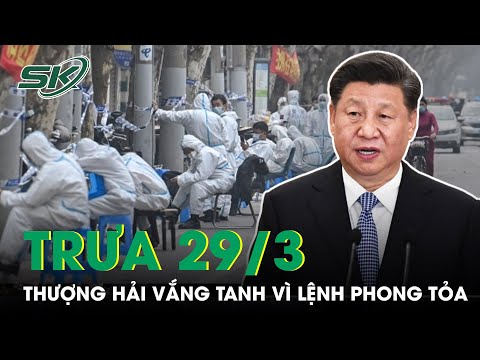 Trưa 29/3: Ca Mắc Tăng Cao Kỷ Lục, Thượng Hải - Trung Quốc Vắng Tanh Vì Lệnh Phong Tỏa Đến 5/4 |SKĐS