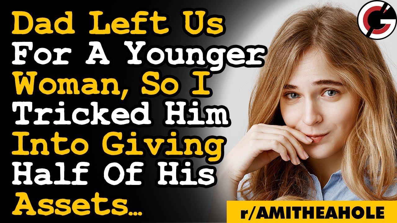 Dad Abandoned Us For A Younger Woman So I Tricked Him Into Giving Half His Assets | AITA