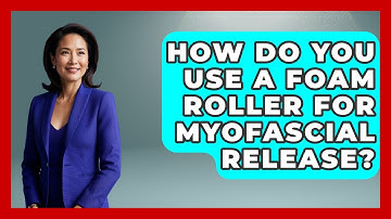 How Do You Use A Foam Roller For Myofascial Release? - Running Beyond Limits