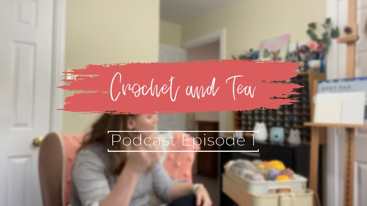 The Crochet and Tea Podcast, it's finally here yay!