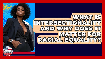 What Is Intersectionality And Why Does It Matter For Racial Equality? - We Are Liberal