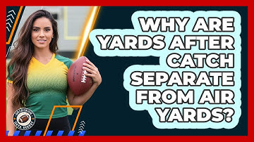 Why Are Yards After Catch Separate From Air Yards?
