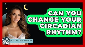 Can You Change Your Circadian Rhythm? - Sleep Wellness Workshop