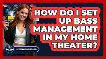 How Do I Set Up Bass Management In My Home Theater? - NextGen Viewing and Audio