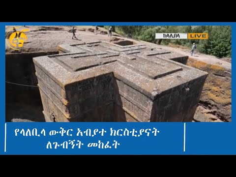 የላለቢላ ውቅር አብያተ ክርስቲያናት ለጉብኝት መከፈት