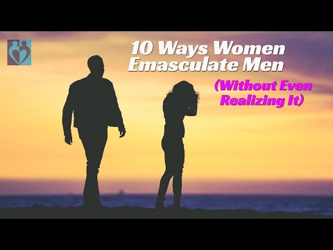 10 Ways Women Emasculate Men (without  even realizing it)