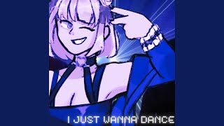 I JUST WANNA DANCE