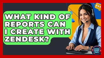 What Kind Of Reports Can I Create With Zendesk? - Customer Support Coach