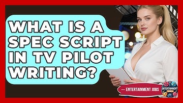 What Is A Spec Script In TV Pilot Writing? - Entertainment Jobs