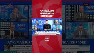 Fatih Atikten Mansur Yavaş İçin Dikkat Çeken Adaylık Değerlendirmesi