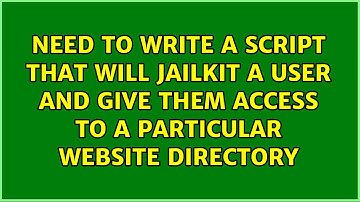 Need to write a script that will jailkit a user and give them access to a particular website...