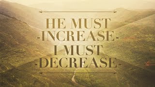 He Must Increase, I Must Decrease