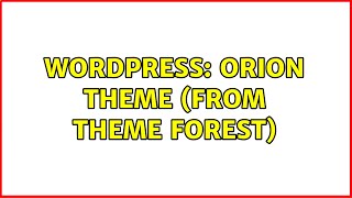Wordpress: Orion theme (from theme forest) (2 Solutions!!)