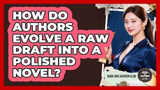 How Do Authors Evolve A Raw Draft Into A Polished Novel - Book and Author Club