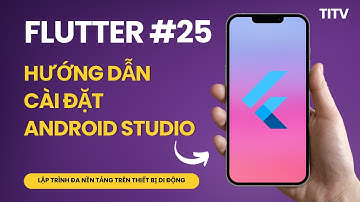 Flutter 25 - Hướng dẫn cài đặt Android Studio