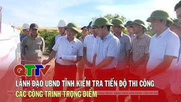Lãnh đạo UBND tỉnh kiểm tra tiến độ thi công các công trình trọng điểm| QTTV