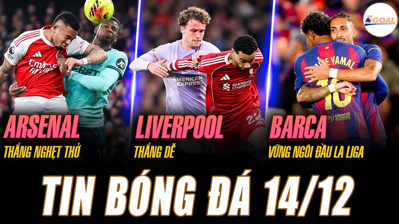 TIN NÓNG 14/12: ARSENAL THẮNG NGHẸT THỞ; LIVERPOOL THẮNG DỄ; BARCA VỮNG VÀNG NGÔI ĐẦU LA LIGA 