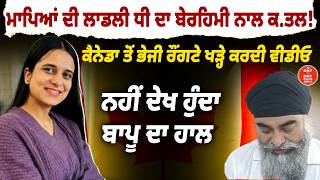 ਮਾਪਿਆਂ ਦੀ ਲਾਡਲੀ ਧੀ ਦਾ ਬੇਰਹਿਮੀ ਨਾਲ ਕ.ਤਲ! Canada ਤੋਂ ਭੇਜੀ ਰੌਂਗਟੇ ਖੜ੍ਹੇ ਕਰਦੀ ਵੀਡੀਓ | Toronto |