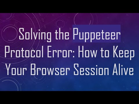 Solving the Puppeteer Protocol Error: How to Keep Your Browser Session Alive