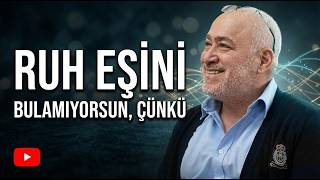 Ruh Eşini Bulamıyorsun, Çünkü...