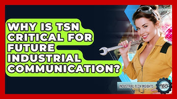 Why Is TSN Critical For Future Industrial Communication? - Industrial Tech Insights