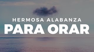 LA MEJOR MÚSICA DE ADORACIÓN A DIOS - MÚSICA CRISTIANA PARA ORAR