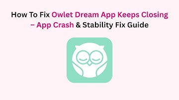 How To Fix Owlet Dream App Keeps Closing – App Crash & Stability Fix Guide