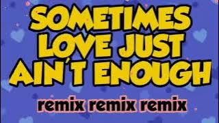 SOMETIMES LOVE JUST AIN'T EANOUGH REMIX