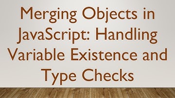 Merging Objects in JavaScript: Handling Variable Existence and Type Checks
