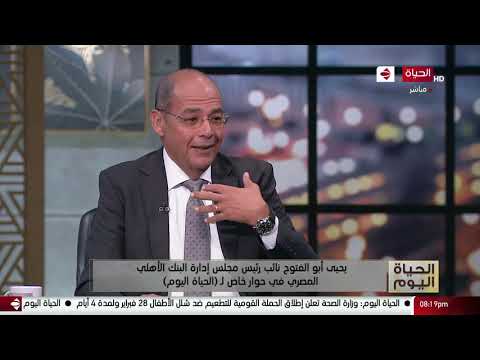 الحياة اليوم يحيى أبو الفتوح نائب رئيس مجلس إدارة البنك الأهلي المصري في حوار خاص ل الحياة اليوم