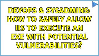 DevOps & SysAdmins: How to safely allow IIS to execute an exe with potential vulnerabilities?