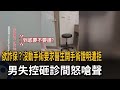 欲詐保?沒動手術要求醫生開手術證明遭拒 男失控砸診間怒嗆聲-民視新聞