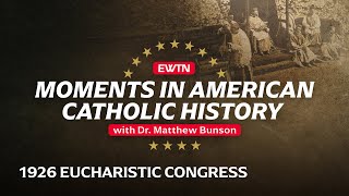 Moments in American Catholic History 1926 National Eucharistic Congress