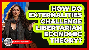 How Do Externalities Challenge Libertarian Economic Theory? - Learn About Libertarianism