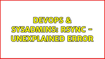 DevOps & SysAdmins: rsync - unexplained error (2 Solutions!!)