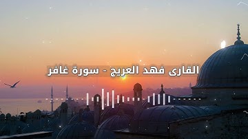 سورة غافر كاملة بصوت القارى فهد العريج