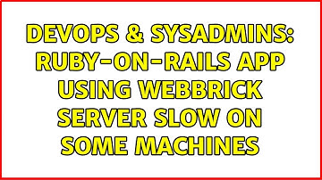 DevOps & SysAdmins: ruby-on-rails app using webbrick server slow on some machines (2 Solutions!!)