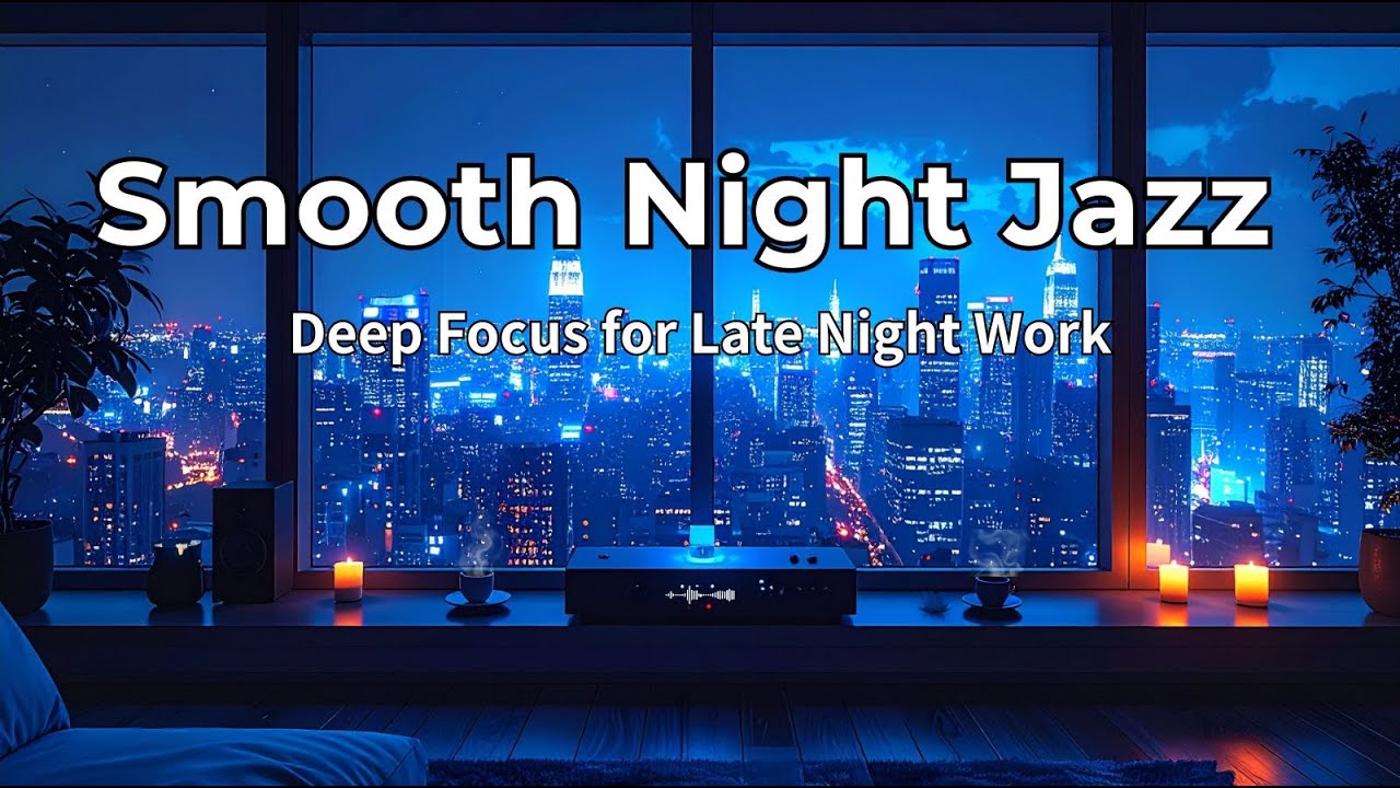 Smooth Night Jazz – Deep Focus for Late Night Work - YouTube